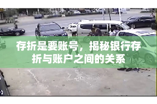 存折是要账号，揭秘银行存折与账户之间的关系