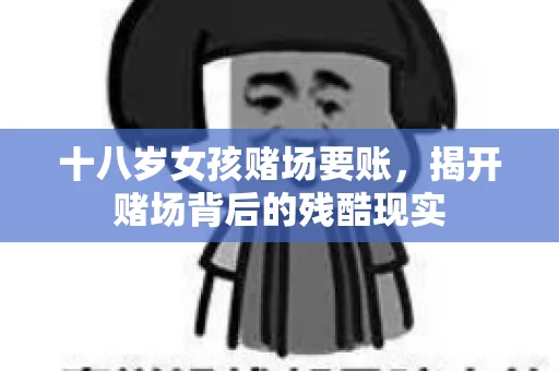 十八岁女孩赌场要账，揭开赌场背后的残酷现实