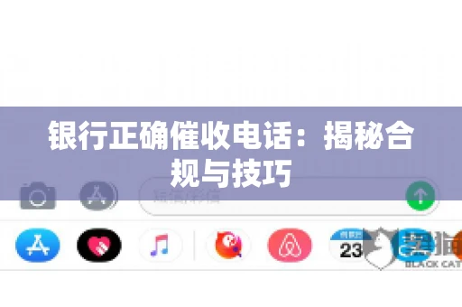 银行正确催收电话：揭秘合规与技巧