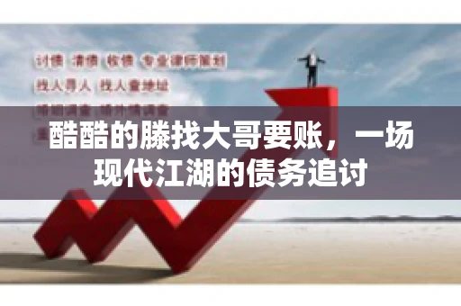 酷酷的滕找大哥要账，一场现代江湖的债务追讨