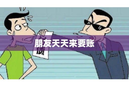 朋友天天来要账