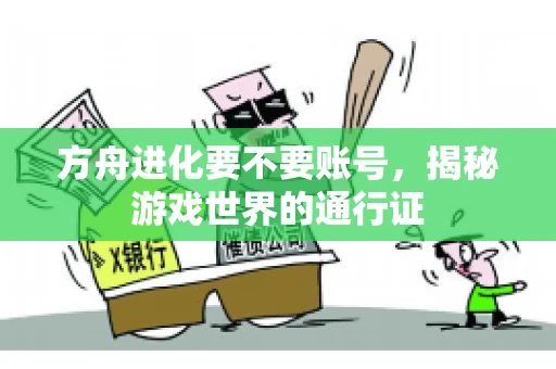 方舟进化要不要账号，揭秘游戏世界的通行证