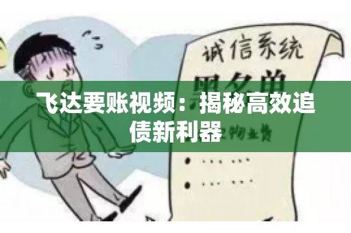 飞达要账视频：揭秘高效追债新利器