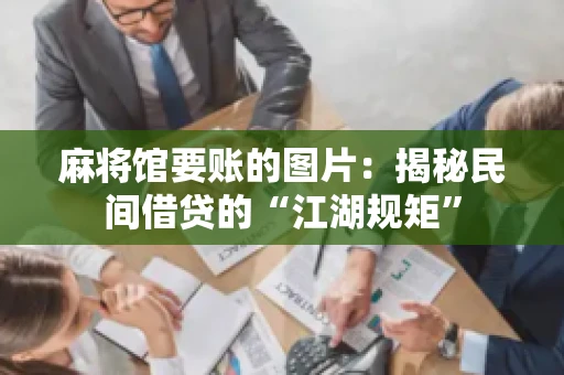 麻将馆要账的图片：揭秘民间借贷的“江湖规矩”
