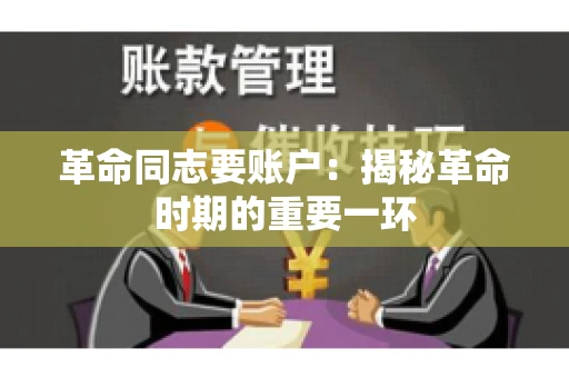 革命同志要账户：揭秘革命时期的重要一环