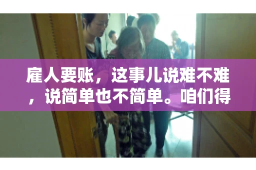雇人要账，这事儿说难不难，说简单也不简单。咱们得先弄明白，雇人要账，其实就是找个人帮你去催收欠款。这背后涉及到法律、人情、技巧等多方面因素。今天，我就来跟大家聊聊这个话题，希望能帮到那些正在为要账头疼的朋友。
