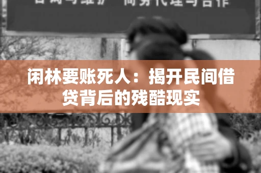闲林要账死人：揭开民间借贷背后的残酷现实