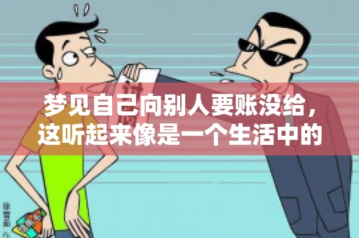 梦见自己向别人要账没给，这听起来像是一个生活中的小插曲，却可能反映出我们内心深处的某种焦虑或不安。今天，我们就来聊聊这个话题，看看它背后可能隐藏的深层含义。