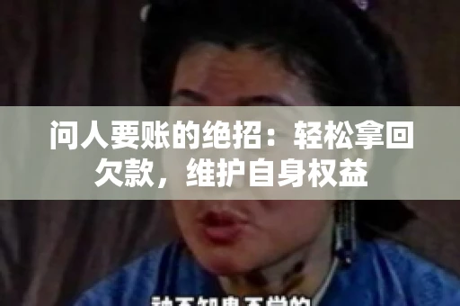 问人要账的绝招：轻松拿回欠款，维护自身权益