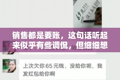 销售都是要账，这句话听起来似乎有些调侃，但细细想来，其中却蕴含着销售的艰辛与无奈。在销售行业中，要账确实是一项不可或缺的工作，它不仅考验着销售人员的沟通技巧，更考验着他们的耐心和毅力。今天，我们就来聊聊销售与要账的那些事儿。