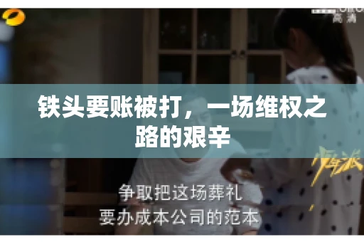 铁头要账被打，一场维权之路的艰辛