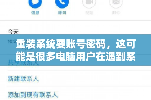 重装系统要账号密码，这可能是很多电脑用户在遇到系统问题时都会遇到的一个问题。今天，我就来和大家聊聊这个话题，希望能帮助到那些正在为重装系统而烦恼的朋友们。
