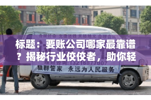 标题：要账公司哪家最靠谱？揭秘行业佼佼者，助你轻松追回欠款