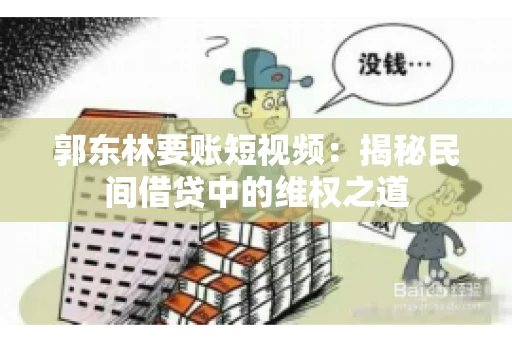郭东林要账短视频：揭秘民间借贷中的维权之道