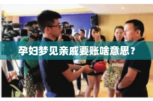 孕妇梦见亲戚要账啥意思？