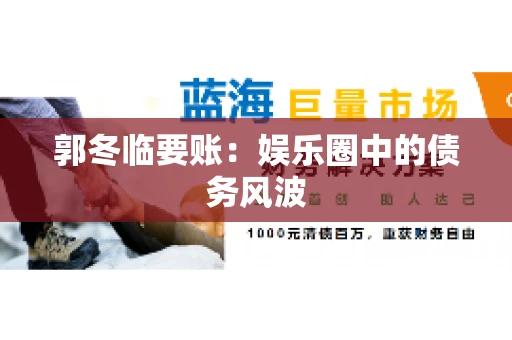 郭冬临要账：娱乐圈中的债务风波