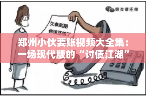 郑州小伙要账视频大全集：一场现代版的“讨债江湖”