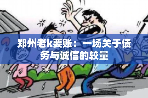 郑州老k要账：一场关于债务与诚信的较量