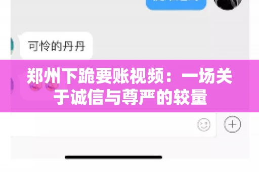 郑州下跪要账视频：一场关于诚信与尊严的较量