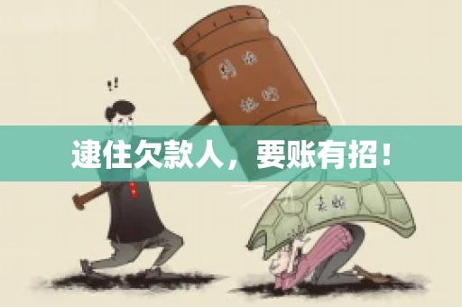 逮住欠款人，要账有招！