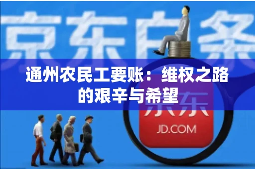 通州农民工要账：维权之路的艰辛与希望