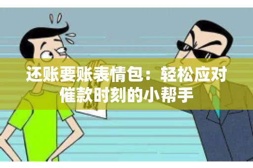 还账要账表情包：轻松应对催款时刻的小帮手