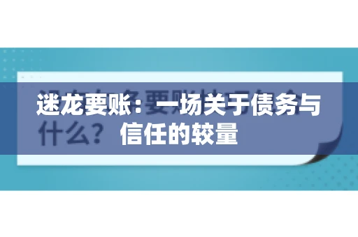迷龙要账：一场关于债务与信任的较量