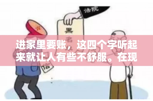 进家里要账，这四个字听起来就让人有些不舒服。在现实生活中，我们经常会遇到一些欠债不还的情况，而要账的方式也千奇百怪。今天，我们就来聊聊这个话题，看看在法律允许的范围内，如何妥善处理“进家里要账”的问题。