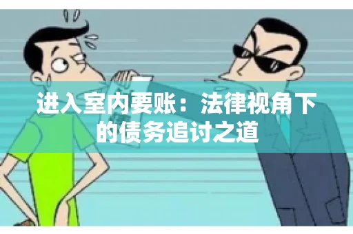 进入室内要账：法律视角下的债务追讨之道