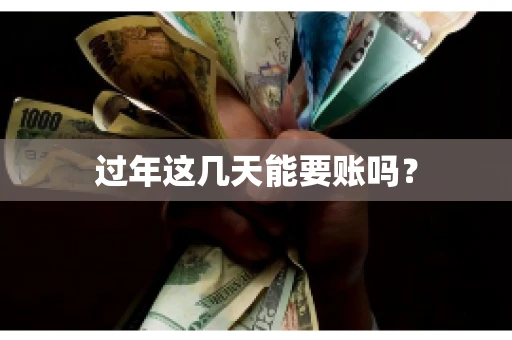 过年这几天能要账吗？