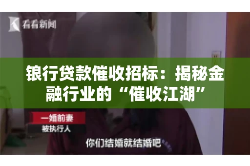 锒行贷款催收招标：揭秘金融行业的“催收江湖”