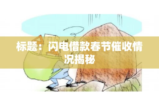 标题：闪电借款春节催收情况揭秘