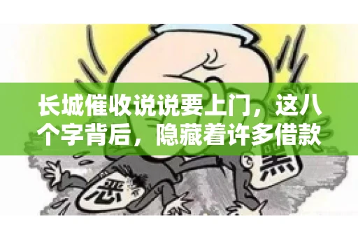 长城催收说说要上门，这八个字背后，隐藏着许多借款人的焦虑与无奈。今天，我们就来聊聊这个话题，揭开长城催收上门的真相。