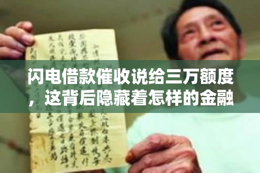 闪电借款催收说给三万额度，这背后隐藏着怎样的金融故事？今天，我们就来聊聊这个话题。