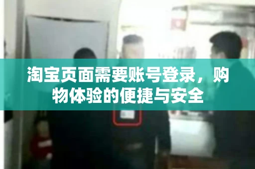 淘宝页面需要账号登录，购物体验的便捷与安全