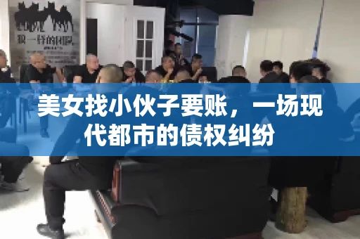 美女找小伙子要账，一场现代都市的债权纠纷